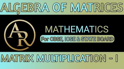 Algebra Of Matrices - Matrix Class 12 | Matrix Multiplication - order of multiplication