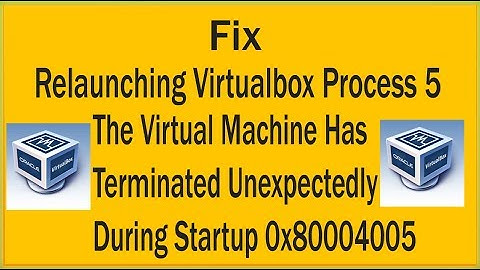 Fix Relaunching Virtualbox Process 5 & The Virtual Machine Has Terminated Unexpectedly During Startu