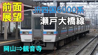 【前面展望】2019年３月ダイヤ改正でサヨナラ・・・JR四国6000系普通列車 瀬戸大橋線 岡山から観音寺へ