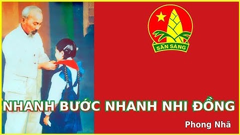 Nhanh Bước Nhanh Nhi Đồng – Phong Nhã "Bài hát đội thiếu niên Tiền Phong Hồ Chí Minh"