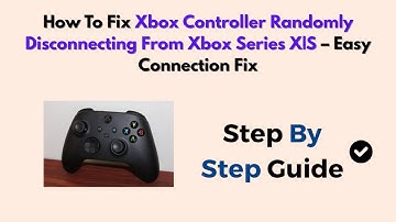How To Fix Xbox Controller Randomly Disconnecting From Xbox Series X|S – Easy Connection Fix