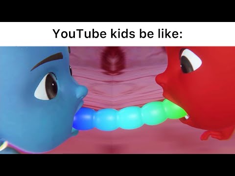 YouTube kids be like