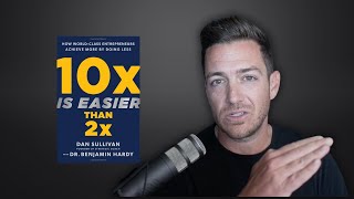 Achieve more by doing less  10x Is Easier Than 2x by Dan Sullivan and Benjamin Hardy