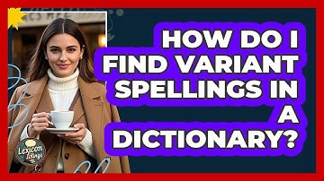 How Do I Find Variant Spellings In A Dictionary? - Lexicon Lounge
