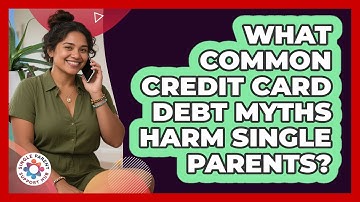 What Common Credit Card Debt Myths Harm Single Parents? - Single Parent Support Hub
