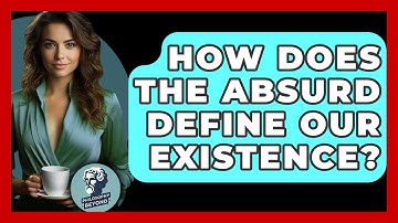 How Does The Absurd Define Our Existence? - Philosophy Beyond