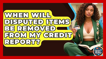 When Will Disputed Items Be Removed From My Credit Report? | Student Score Builder News