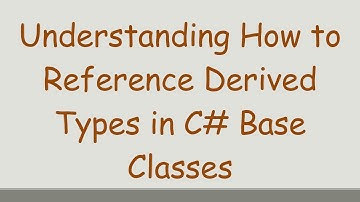 Understanding How to Reference Derived Types in C#  Base Classes
