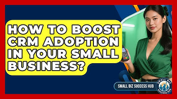 How To Boost CRM Adoption In Your Small Business? - Small Biz Success Hub