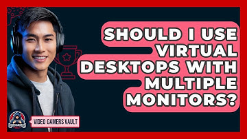 Should I Use Virtual Desktops With Multiple Monitors? - Video Gamers Vault
