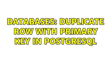 Databases: Duplicate row with Primary Key in PostgreSQL (2 Solutions!!)