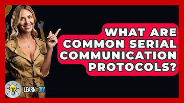 What Are Common Serial Communication Protocols? - LearnToDIY360.com