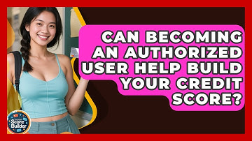 Can Becoming An Authorized User Help Build Your Credit Score? - Student Score Builder