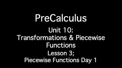 Unit 10: Transformations and Piecewise Functions - Lesson 3; Piecewise Functions Day 1