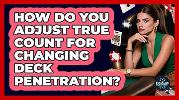 How Do You Adjust True Count For Changing Deck Penetration? - The Blackjack Blueprint