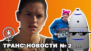 ТРАНС*НОВОСТИ №2. Звезды Star Wars против Мужского движения, киберпанк для бомжей, Женский марш 2018