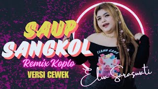 SAUP SANGKOL | MADE GUNAWAN | Remix Koplo Version by Elva Saraswati