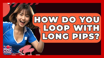 How Do You Loop With Long Pips? - Ping Pong Prodigy