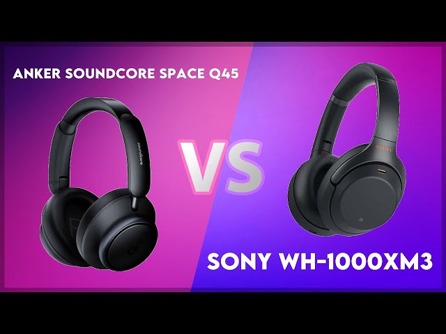Anker Soundcore Space Q45 vs Sony WH-1000XM3 Technical Comparison