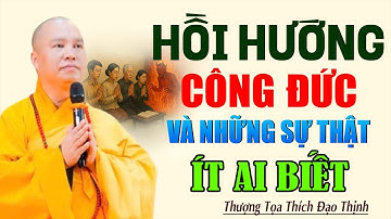 HỒI HƯỚNG CÔNG ĐỨC VÀ NHỮNG SỰ THẬT ÍT AI BIẾT | Thầy Thích Đạo Thịnh