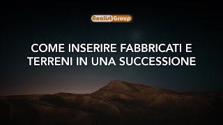 Come inserire fabbricati e terreni in una Successione