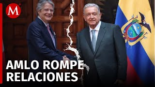 México rompe relaciones diplomáticas con Ecuador: AMLO