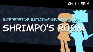 [Interpretive Initiative Investigation: Shrimpo’s Room]