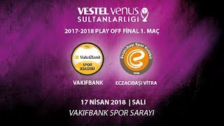 2017 - 2018 / VVSL Play Off Final 1.Maç / Vakıfbank 3 - 0 Eczacıbaşı Vitra