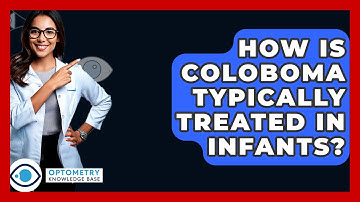 How Is Coloboma Typically Treated In Infants? - Optometry Knowledge Base