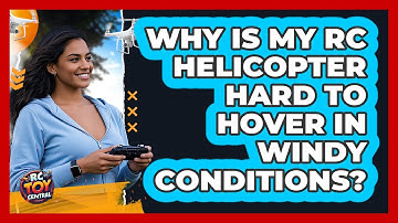 Why Is My RC Helicopter Hard To Hover In Windy Conditions? - RC Toy Central