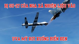 Một số câu hỏi xung quanh việc UAV MQ-9 của Mỹ bị Su-27 của Nga xả nhiên liệu thẳng vào và bị rơi.