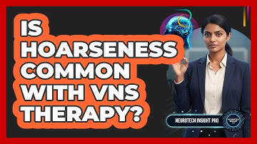 Is Hoarseness Common With VNS Therapy? - Neurotech Insight Pro