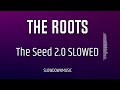 The Roots The Seed 2.0  SLOWED