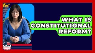 What Is Constitutional Reform? - We Are Liberal