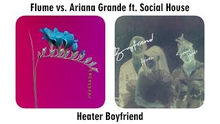 Flume vs. Ariana Grande ft. Social House - heater boyfriend (Pixel Empire Mashup)
