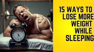 15 Ways to Lose More Weight While Sleeping ,AI Advice