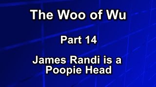The Woo of Wu - Part 14 - James Randi is a Poopie Head