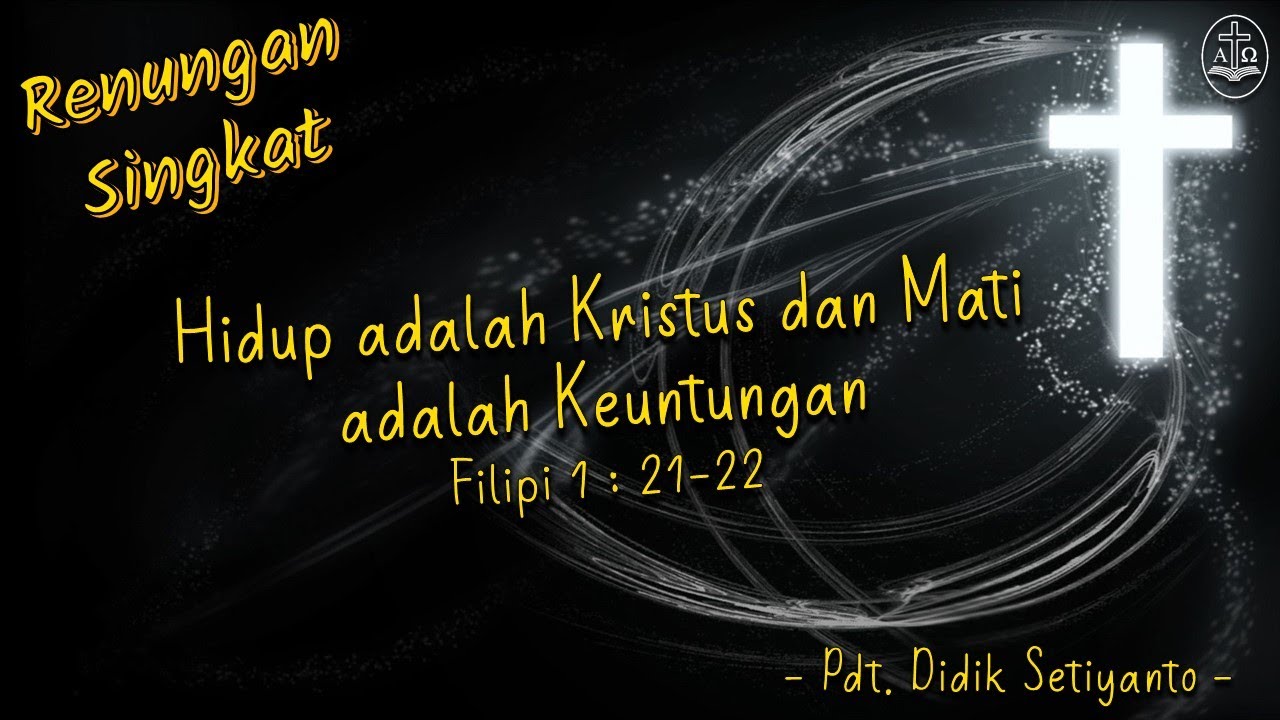 Renungan Singkat: “ Hidup adalah Kristus dan Mati adalah Keuntungan ”