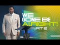 Dr. R.A. Vernon | We Gone Be Alright Pt. 2 | The Word Church