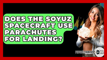 Does The Soyuz Spacecraft Use Parachutes For Landing? - Physics Frontier