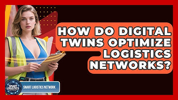 How Do Digital Twins Optimize Logistics Networks? - Smart Logistics Network