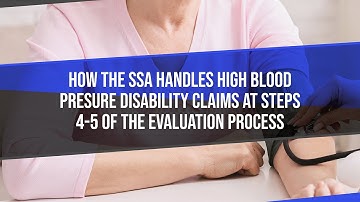 How The SSA Handles High Blood Pressure Disability Claims At Steps 4 - 5 Of The Evaluation Process