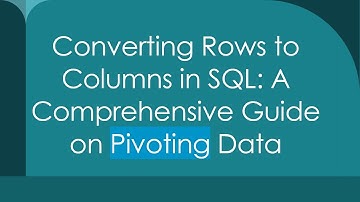 Converting Rows to Columns in SQL: A Comprehensive Guide on Pivoting Data