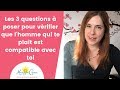 Les 3 questions  poser pour vrifier que lhomme qui te plat est compatible avec toi