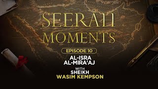 Al-Isra Al-Mira'aj  | Episode 10 | Seerah Moments | Sheikh Wasim Kempson