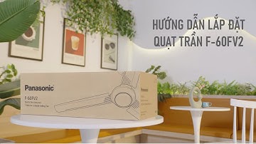 HƯỚNG DẪN LẮP ĐẶT QUẠT TRẦN F-60FV2: ĐÓN GIÓ MÁT NGẬP TRÀN KHÔNG GIAN