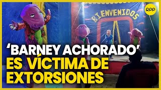 Santa Anita: Circo de 'Barney achorado' es víctima de extorsionadores