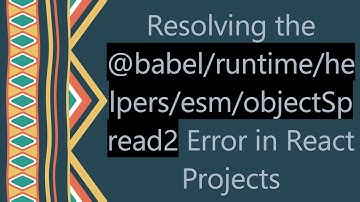 Resolving the -babel/runtime/helpers/esm/objectSpread2 Error in React Projects