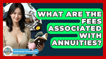 What Are The Fees Associated With Annuities? - Your Guide to Budgeting