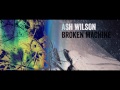 Ash Wilson - Broken Machine [Official Video]